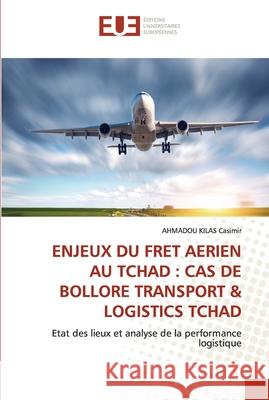 Enjeux Du Fret Aerien Au Tchad: Cas de Bollore Transport & Logistics Tchad Ahmadou Kila 9786203423129 Editions Universitaires Europeennes - książka