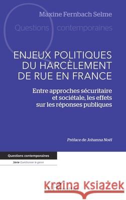 Enjeux politiques du harc?lement de rue en France: Entre approches s?curitaire et soci?tale, les effets sur les r?ponses publiques Maxine Fernbac Johanna No?l 9782336486581 Editions L'Harmattan - książka