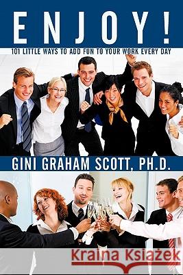 Enjoy!: 101 Little Ways to Add FUN to Your WORK Every Day Scott, Gini Graham 9781450291354 iUniverse.com - książka