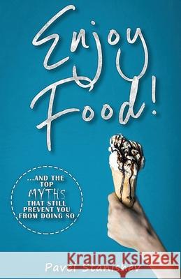 Enjoy Food!: ...and the top myths that still prevent you from doing so Pavel Stanishev 9781095683491 Independently Published - książka
