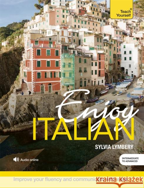 Enjoy Italian Intermediate to Upper Intermediate Course: Improve your fluency and communicate with ease Sylvia Lymbery 9781473602915 McGraw-Hill - książka