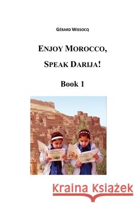 Enjoy Morocco, Speak Darija! Book 1: Moroccan Dialectal Arabic - Advanced Course of Darija M. Gerard Wissocq 9781539498575 Createspace Independent Publishing Platform - książka