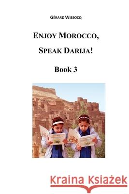 Enjoy Morocco, Speak Darija! Book 3: Moroccan Dialectal Arabic - Advanced Course of Darija Gerard Wissocq 9781974638284 Createspace Independent Publishing Platform - książka