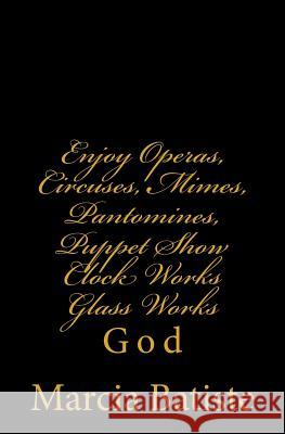 Enjoy Operas, Circuses, Mimes, Pantomines, Puppet Show Clock Works Glass Works: God Marcia Batiste 9781496179777 Createspace - książka