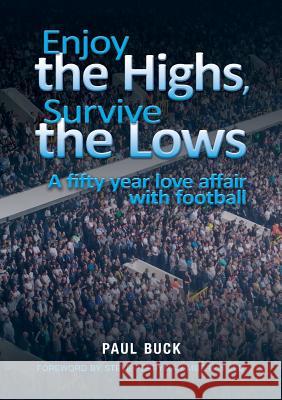 Enjoy the Highs, Survive the Lows: A fifty year love affair with football Buck, Paul 9781911476252 Apex Publishing Ltd - książka