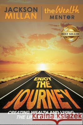 Enjoy The Journey: Creating Wealth and Living the Life You Desire Millan, Jackson 9781946978578 Best Seller Publishing, LLC - książka