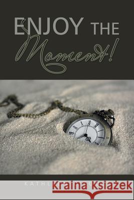 Enjoy the Moment! Kathleen O'Toole 9781546291657 Authorhouse UK - książka