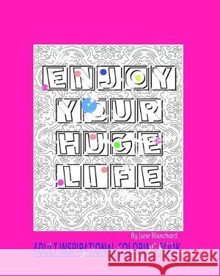 Enjoy Your Huge Life: Adult Inspirational Coloring Book June Blanchard 9781692622800 Independently Published - książka