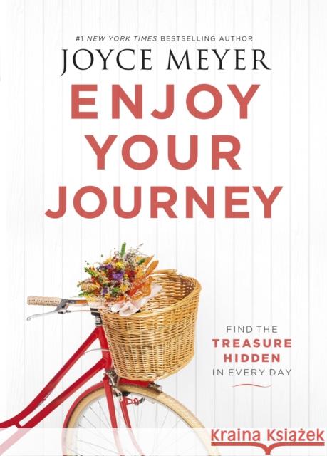 Enjoy Your Journey: Find the Treasure Hidden in Every Day Joyce Meyer 9781473663350 John Murray Press - książka