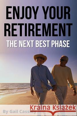 Enjoy Your Retirement: the next best phase Cassidy, Gail 9781490510217 Createspace - książka