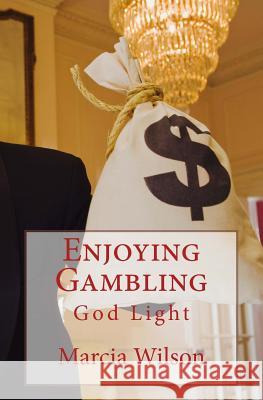 Enjoying Gambling: God Light Marcia Wilson 9781499732757 Createspace Independent Publishing Platform - książka