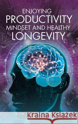 Enjoying Productivity Mindset and Healthy Longevity Sin Mong Wong 9781638121893 Pen Culture Solutions - książka