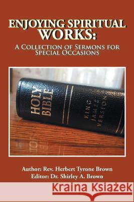 Enjoying Spiritual Works: A Collection of Sermons for Special Occasions Rev Herbert Tyrone Brown 9781524526818 Xlibris - książka