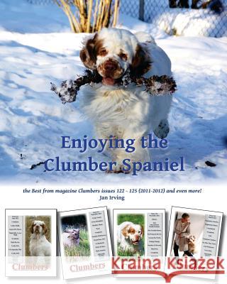 Enjoying the Clumber Spaniel: the Best from magazine Clumbers issues 122 - 125 (2011-2012) and even more! Irving, Jan 9781479178926 Createspace Independent Publishing Platform - książka