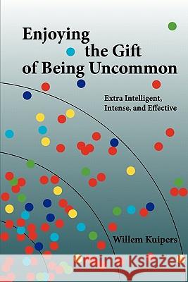 Enjoying the Gift of Being Uncommon: Extra Intelligent, Intense, and Effective Willem Kuipers 9781461185567 Createspace - książka