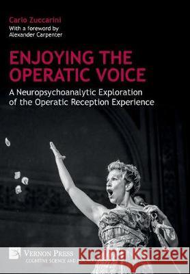 Enjoying the Operatic Voice: A Neuropsychoanalytic Exploration of the Operatic Reception Experience Carlo Zuccarini 9781622734153 Vernon Press - książka