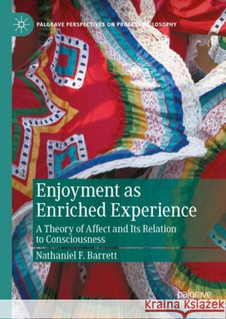 Enjoyment as Enriched Experience: A Theory of Affect and Its Relation to Consciousness Nathaniel Barrett 9783031137891 Palgrave MacMillan - książka