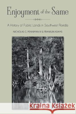 Enjoyment of the Same: A History of Public Lands in Southwest Florida Nicholas Penniman, IV, Franklin Adams, Clyde Butcher 9781954396357 Barringer Publishing/Schlesinger Advertising - książka