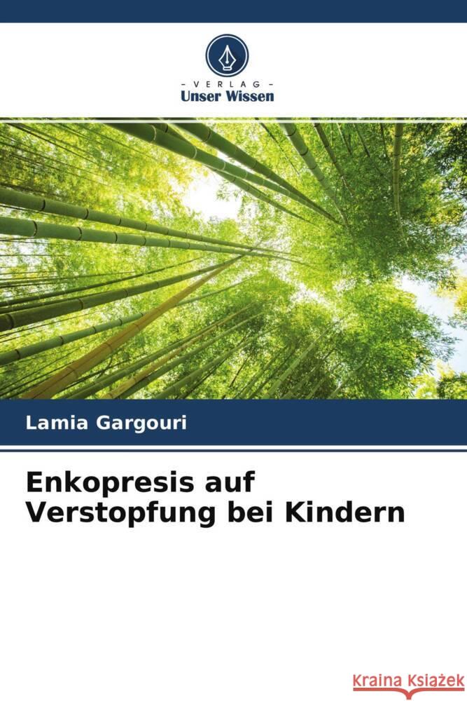Enkopresis auf Verstopfung bei Kindern Gargouri, Lamia, Abdelmoula, Sonda 9786204384825 Verlag Unser Wissen - książka