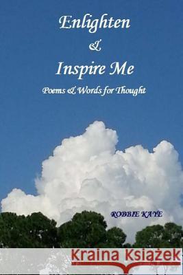 Enlighten & Inspire Me: Poems & Words for Thought Robbie Kaye 9781492790150 Createspace - książka