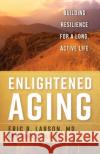 Enlightened Aging: Building Resilience for a Long, Active Life Larson, Eric B. 9781538174197 Rowman & Littlefield Publishers
