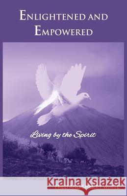 Enlightened and Empowered: Living by the Spirit Fred C. White Sherry K. White 9780982613559 Fountain Gate Publishers - książka