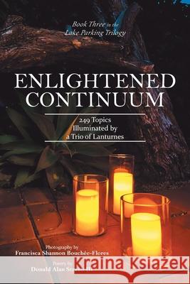 Enlightened Continuum: 249 Topics Illuminated by a Trio of Lanturnes Donald Alan, III Straub Francisca Shannon Bouchee-Flores 9781664133174 Xlibris Us - książka