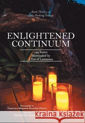 Enlightened Continuum: 249 Topics Illuminated by a Trio of Lanturnes Donald Alan, III Straub Francisca Shannon Bouchee-Flores 9781664133181 Xlibris Us - książka
