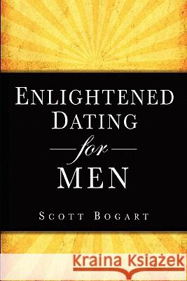 Enlightened Dating for Men Scott Bogart 9781451553895 Createspace - książka