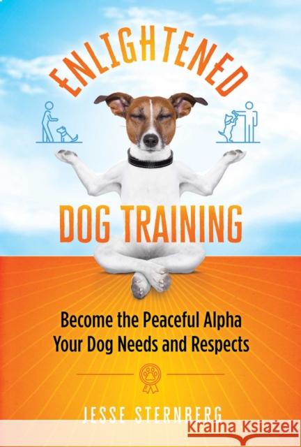Enlightened Dog Training: Become the Peaceful Alpha Your Dog Needs and Respects Jesse Sternberg 9781644113707 Findhorn Press - książka
