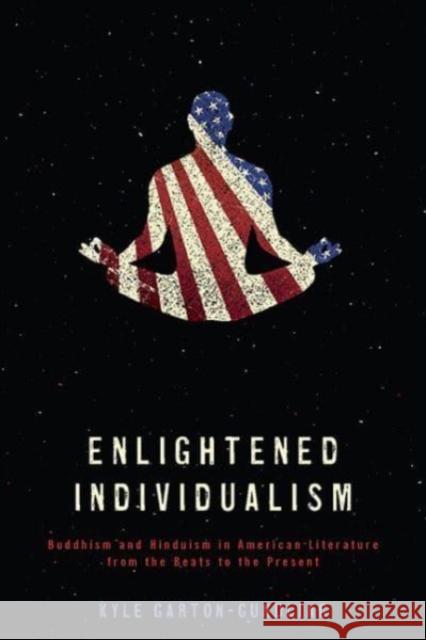 Enlightened Individualism: Buddhism and Hinduism in American Literature from the Beats to the Present Kyle Garton-Gundling 9780814255247 Ohio State University Press - książka