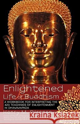 Enlightened Life of Buddhism: A workbook for interpreting the 423 teachings of enlightenment in Dhammapada Piironen, Henry M. 9781440186172 iUniverse.com - książka