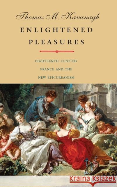 Enlightened Pleasures: Eighteenth-Century France and the New Epicureanism Kavanagh, Thomas M. 9780300140941 Yale University Press - książka