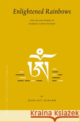 Enlightened Rainbows: The Life and Works of Shardza Tashi Gyeltsen Jean-Luc Achard 9789004168237 Brill - książka