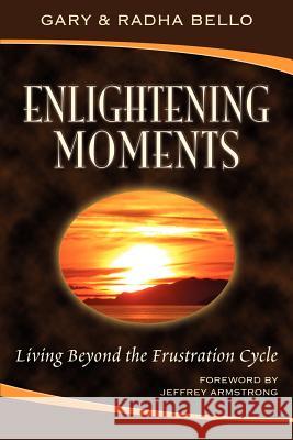 Enlightening Moments: Living Beyond the Frustration Cycle Gary Bello Radha Bello 9780615526621 Pacific Horizon Consulting - książka