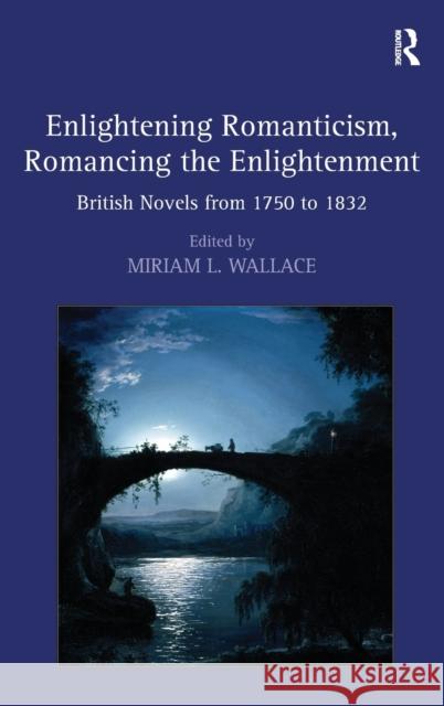 Enlightening Romanticism, Romancing the Enlightenment: British Novels from 1750 to 1832 Wallace, Miriam L. 9780754662433 ASHGATE PUBLISHING GROUP - książka