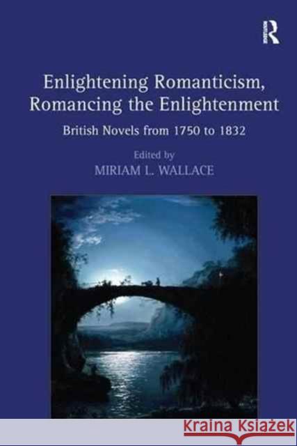Enlightening Romanticism, Romancing the Enlightenment: British Novels from 1750 to 1832 Miriam L. Wallace 9781138276154 Routledge - książka