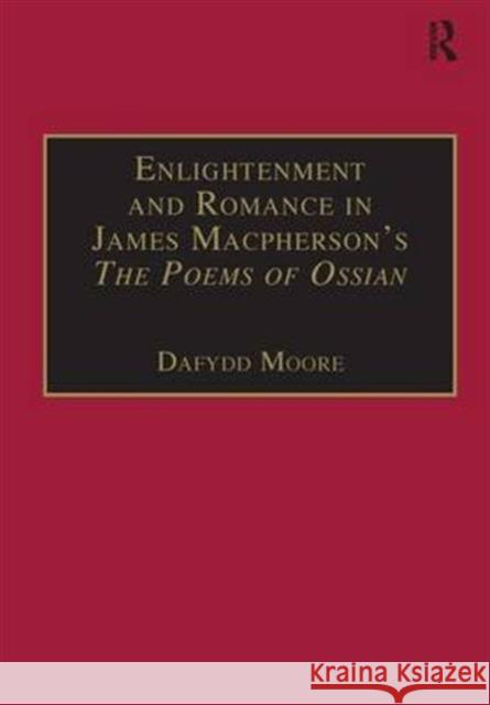 Enlightenment and Romance in James Macpherson's the Poems of Ossian: Myth, Genre and Cultural Change Moore, Dafydd 9780754609735 Taylor and Francis - książka