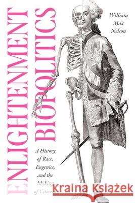 Enlightenment Biopolitics: A History of Race, Eugenics, and the Making of Citizens William Max Nelson 9780226825564 The University of Chicago Press - książka