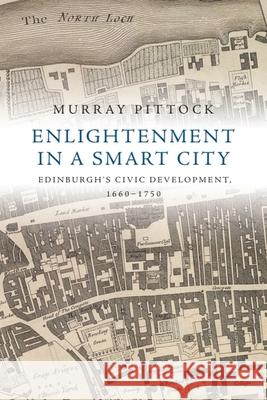 Enlightenment in a Smart City: Edinburgh's Civic Development, 1660-1750 Murray Pittock 9781474416597 Edinburgh University Press - książka