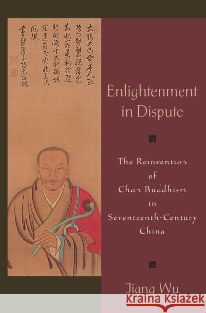 Enlightenment in Dispute: The Reinvention of Chan Buddhism in Seventeenth-Century China Wu, Jiang 9780199895564 Oxford University Press, USA - książka