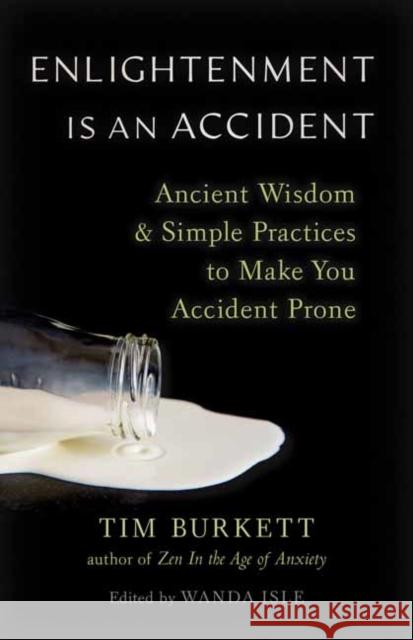 Enlightenment Is an Accident: Ancient Wisdom and Simple Practices to Make You Accident Prone Burkett, Tim 9781645471356 Shambhala Publications Inc - książka