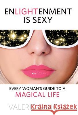 Enlightenment Is Sexy: Every Woman's Guide To A Magical Life Gangas, Valerie 9780996350204 Wonderlust Living - książka