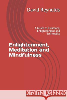 Enlightenment, Meditation and Mindfulness: A Guide to Existence, Enlightenment and Spirituality Elizabeth Reynolds David Reynolds 9781097643998 Independently Published - książka