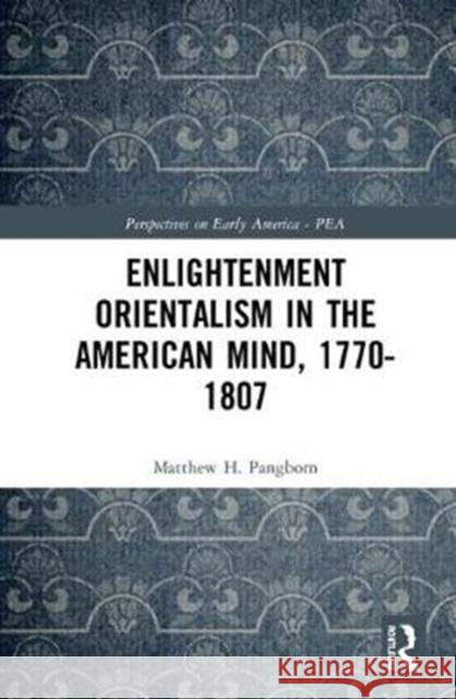 Enlightenment Orientalism in the American Mind, 1770-1807 Matthew H. Pangborn 9781138358676 Routledge - książka