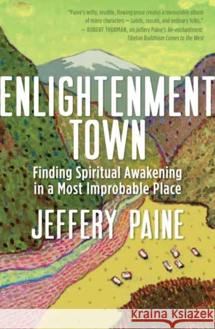 Enlightenment Town: Finding Spiritual Awakening in a Most Improbable Place Jeffery Paine 9781608685745 New World Library - książka