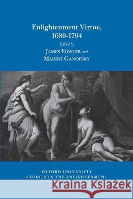 Enlightenment Virtue, 1680-1794 James Fowler, Marine Ganofsky 9781789620412 Liverpool University Press - książka