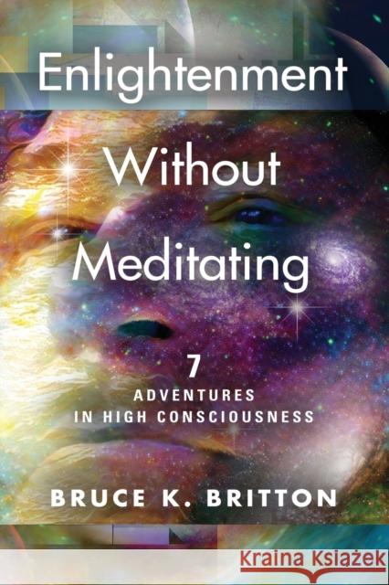 Enlightenment Without Meditating: 7 Adventures in High Consciousness Bruce K Britton 9781647196561 Booklocker.com - książka