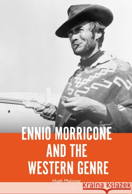 Ennio Morricone and the Western Genre Dr. Hugh (Doctoral researcher, Independent Scholar, Germany) Maloney 9798765126578 Bloomsbury Publishing Plc - książka