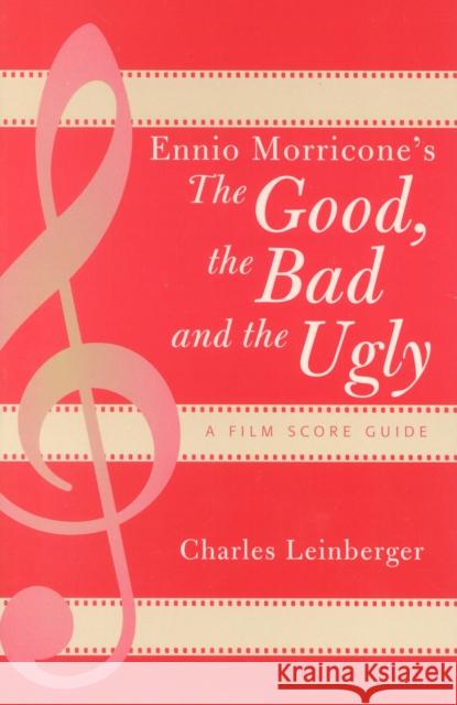 Ennio Morricone's The Good, the Bad and the Ugly: A Film Score Guide Leinberger, Charles 9780810851320 Scarecrow Press, Inc. - książka